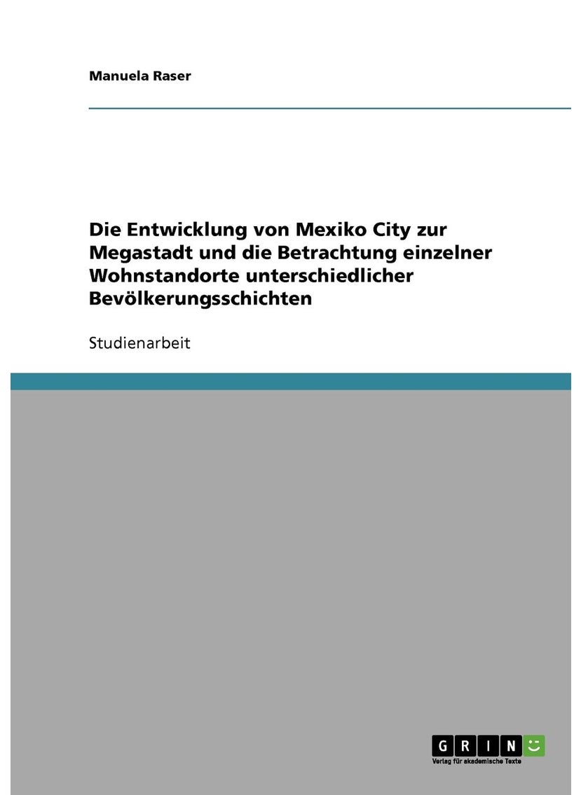 Die Entwicklung von Mexiko City zur Megastadt und die Betrachtung einzelner Wohnstandorte unterschiedlicher Bevölkerungsschichten 