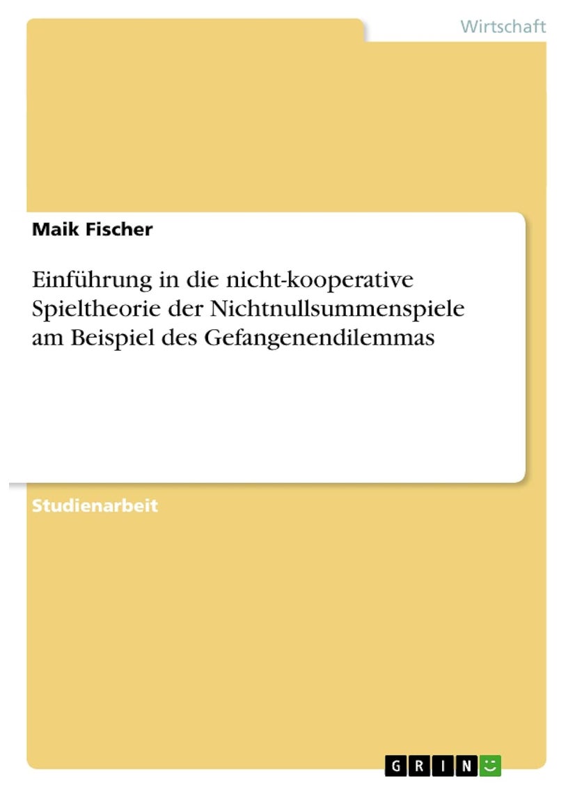 Einführung in die nicht-kooperative Spieltheorie der Nichtnullsummenspiele am Beispiel des Gefangenendilemmas 