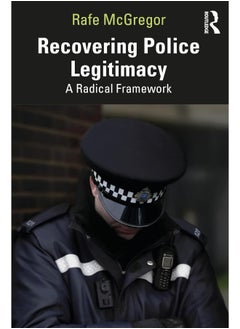 Recovering Police Legitimacy: A Radical Framework 