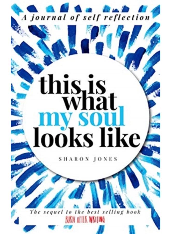 This is What My Soul Looks Like : The Burn After Writing Sequel. A Journal of Self Reflection. : 2 