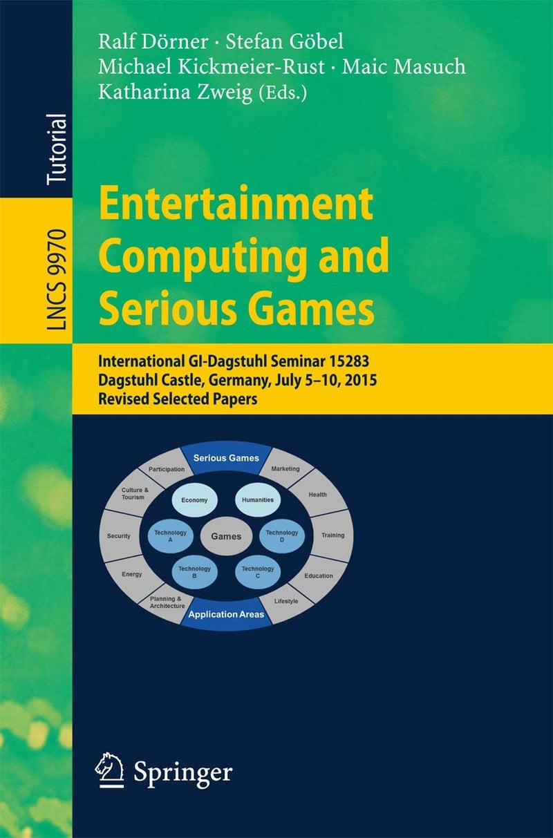 Entertainment Computing and Serious Games: International GI-Dagstuhl Seminar 15283, Dagstuhl Castle, Germany, July 5-10, 2015, Revised Selected Papers 