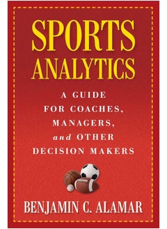 Sports Analytics: A Guide for Coaches, Managers, and Other Decision Makers