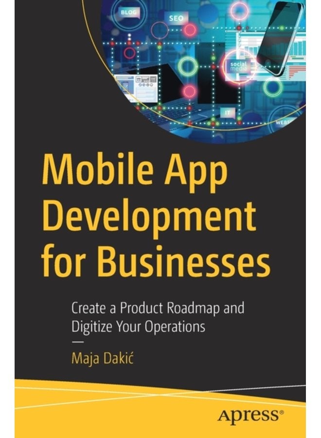 Mobile App Development for Businesses Create a Product Roadmap and Digitize Your Operations - Paperback