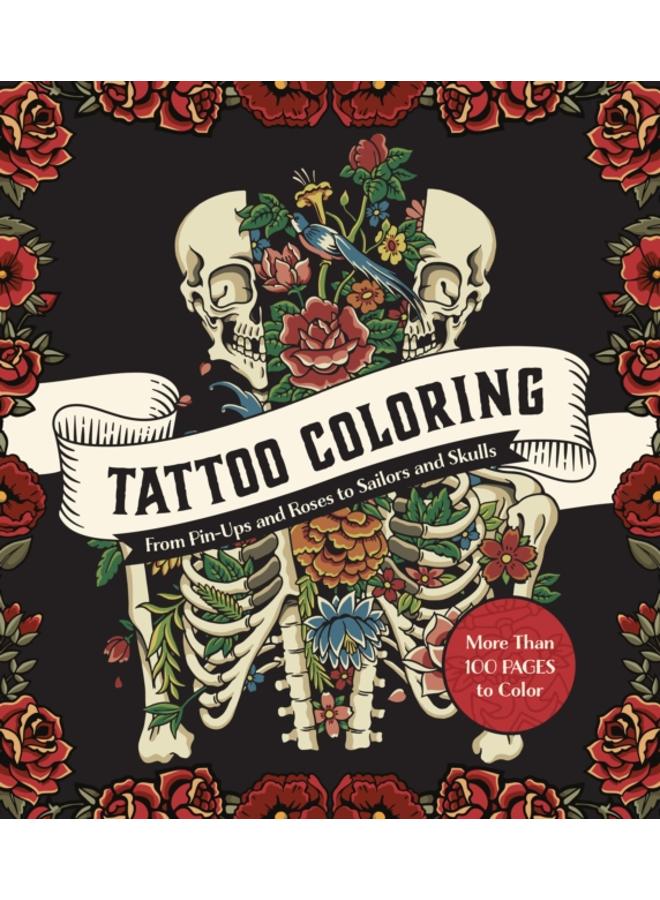 Tattoo Coloring : From Pin-Ups and Roses to Sailors and Skulls - More Than 100 Pages to Color 