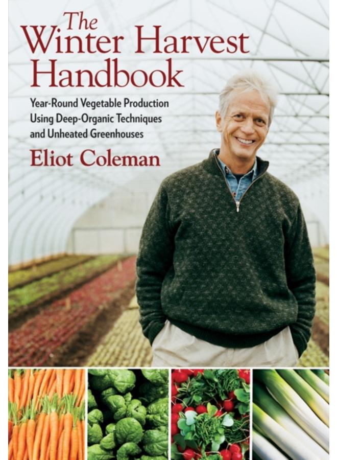 The Winter Harvest Handbook : Year Round Vegetable Production Using Deep-Organic Techniques and Unheated Greenhouses