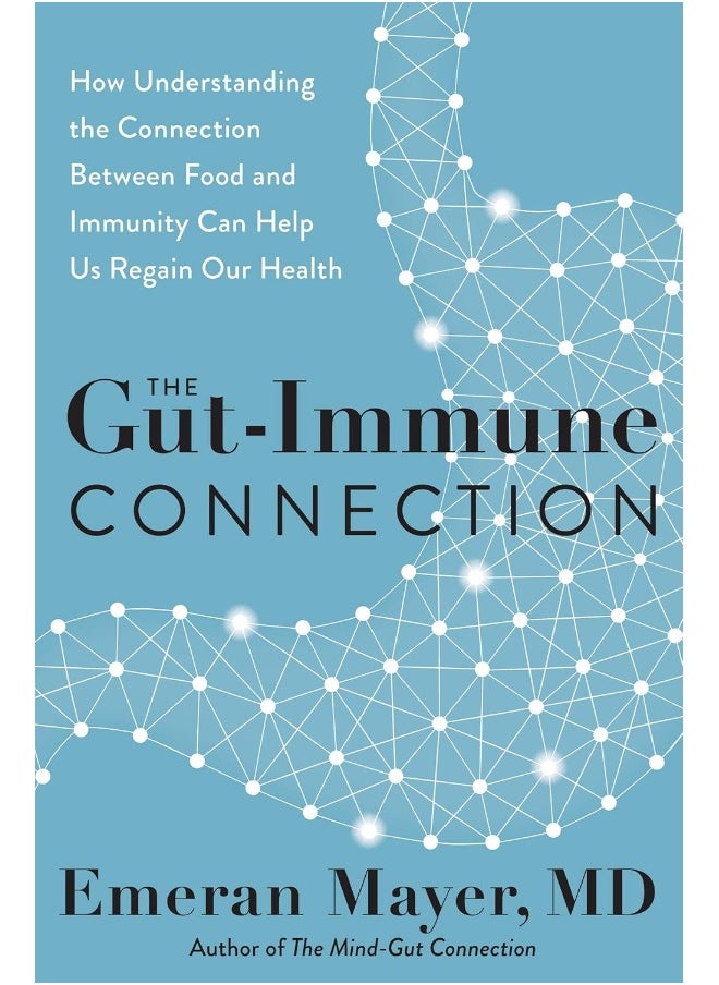 The Gut-Immune Connection: How Understanding the Connection Between Food and Immunity Can Help Us Regain Our Health 