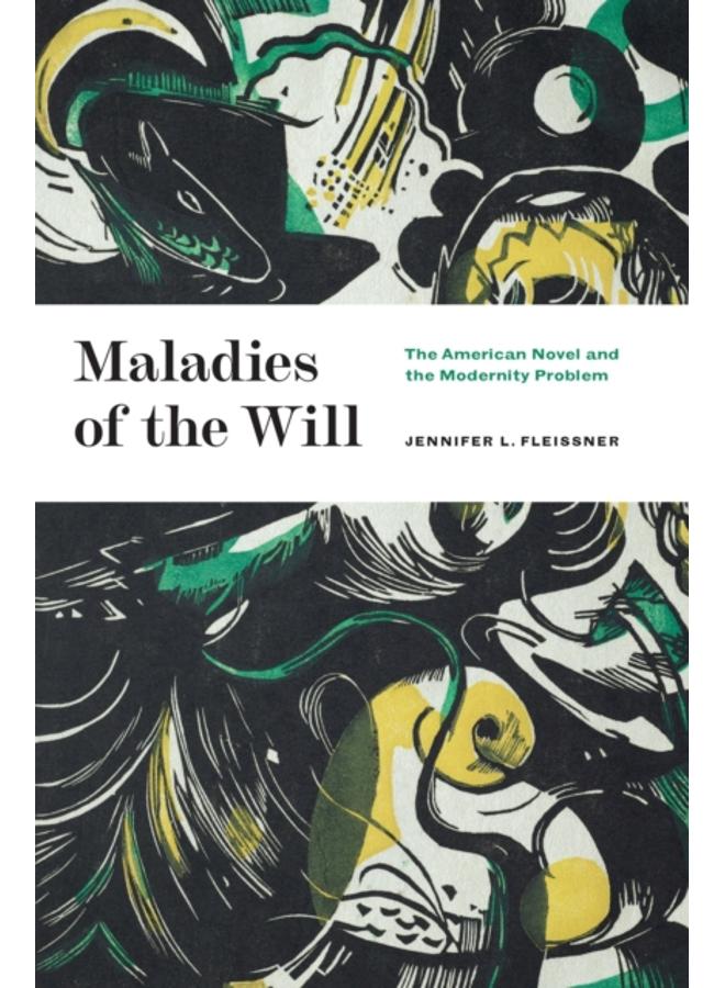 Maladies of the Will : The American Novel and the Modernity Problem 