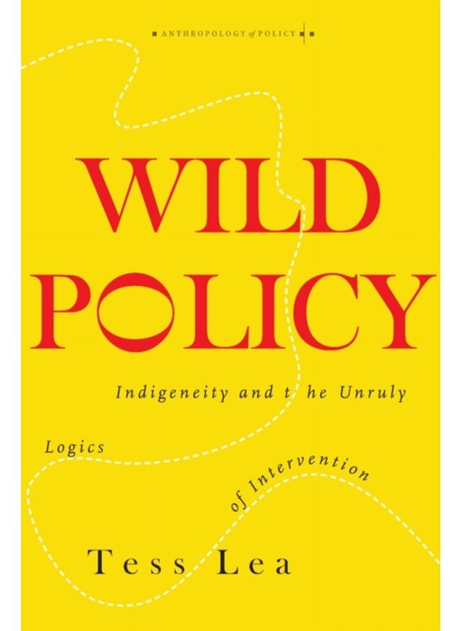 Wild Policy Indigeneity and the Unruly Logics of Intervention - Paperback