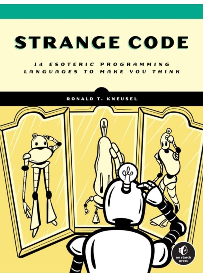 Strange Code : Esoteric Languages That Make Programming Fun Again 