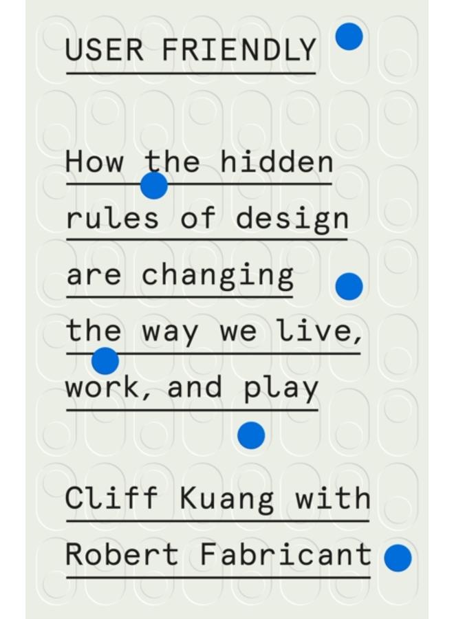 User Friendly : How the Hidden Rules of Design Are Changing the Way We Live, Work, and Play 