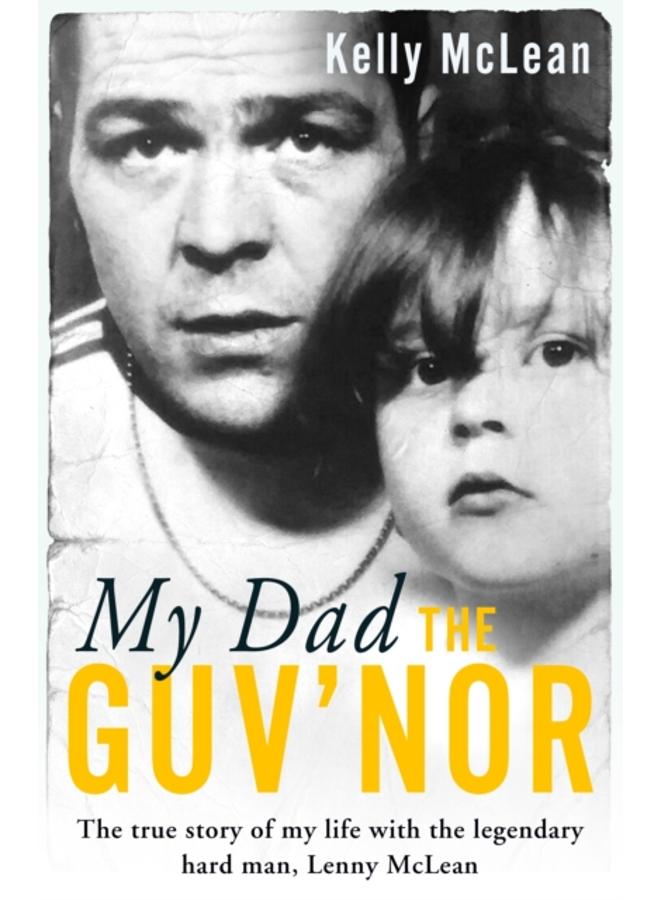 My Dad, The Guv'nor - The True Story of My Life with the Legendary Hard Man, Lenny McLean
