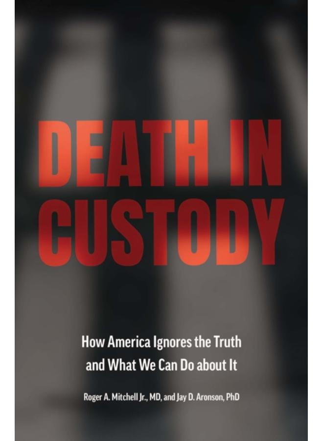 Death in Custody : How America Ignores the Truth and What We Can Do about It