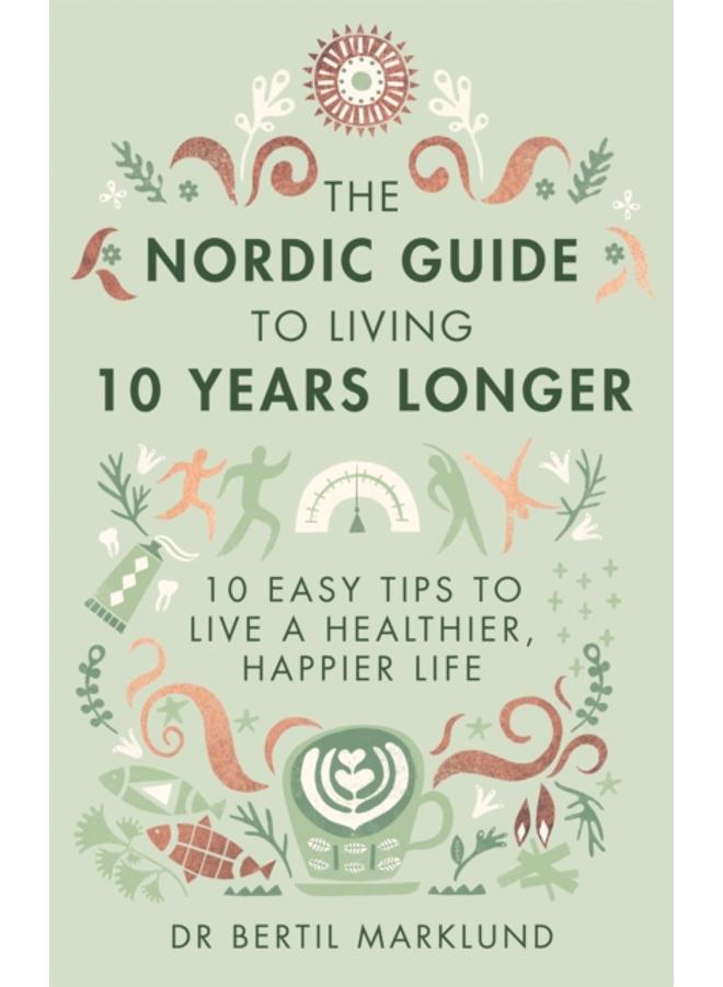 The Nordic Guide to Living 10 Years Longer : 10 Easy Tips to Live a Healthier, Happier Life 
