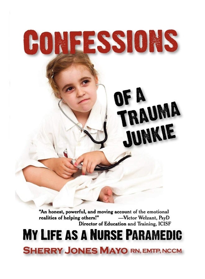 Confessions of a Trauma Junkie: My Life as a Nurse Paramedic 