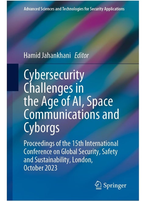 Cybersecurity Challenges in the Age of Ai, Space Communications and Cyborgs: Proceedings of the 15th International Conference on Global Security, Safety and Sustainability, London, October 2023