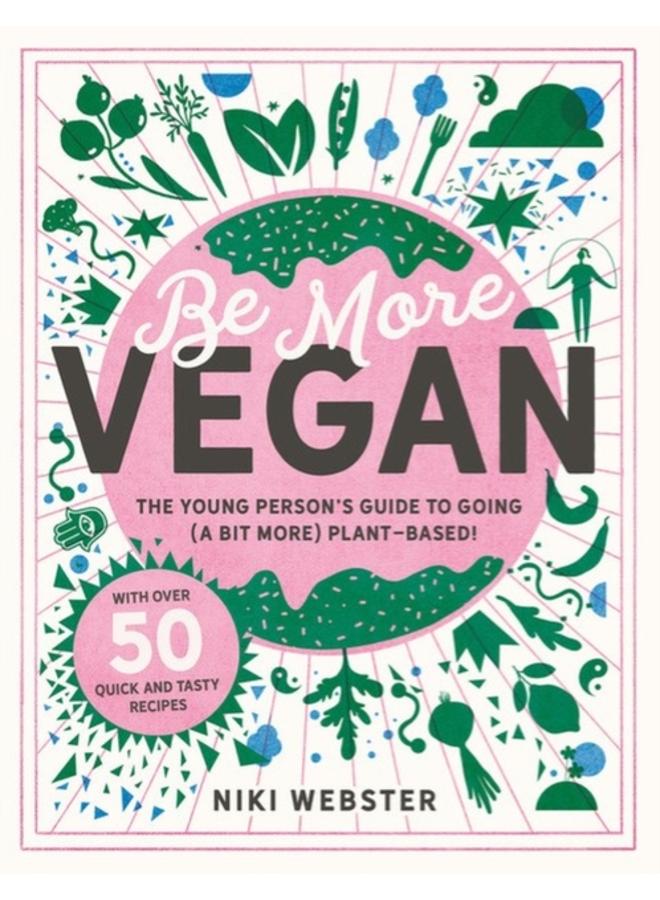 Be More Vegan : The young person's guide to going (a bit more) plant-based! 