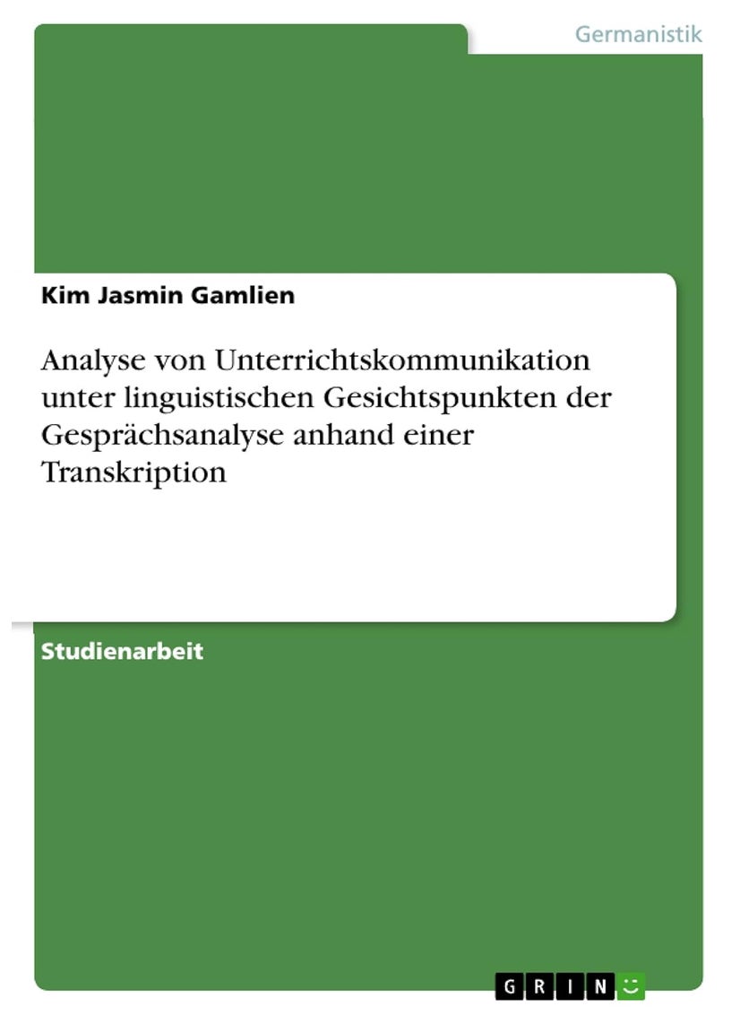 Analyse von Unterrichtskommunikation unter linguistischen Gesichtspunkten der Gesprächsanalyse anhand einer Transkription 