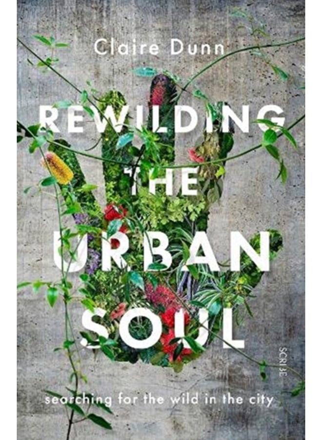 Rewilding the Urban Soul : searching for the wild in the city 