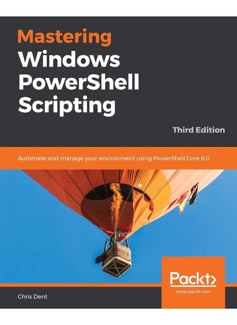 Mastering Windows PowerShell Scripting - Third Eiditon: Automate and manage your environment using PowerShell Core 6.0