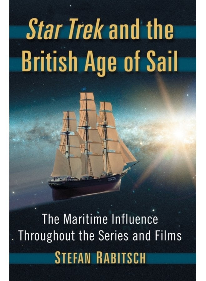 Star Trek and the British Age of Sail The Maritime Influence Throughout the Series and Films - Paperback
