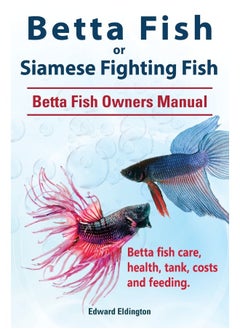 Betta Fish or Siamese Fighting Fish. Betta Fish Owners Manual. Betta fish care, health, tank, costs and feeding.  - Image 1