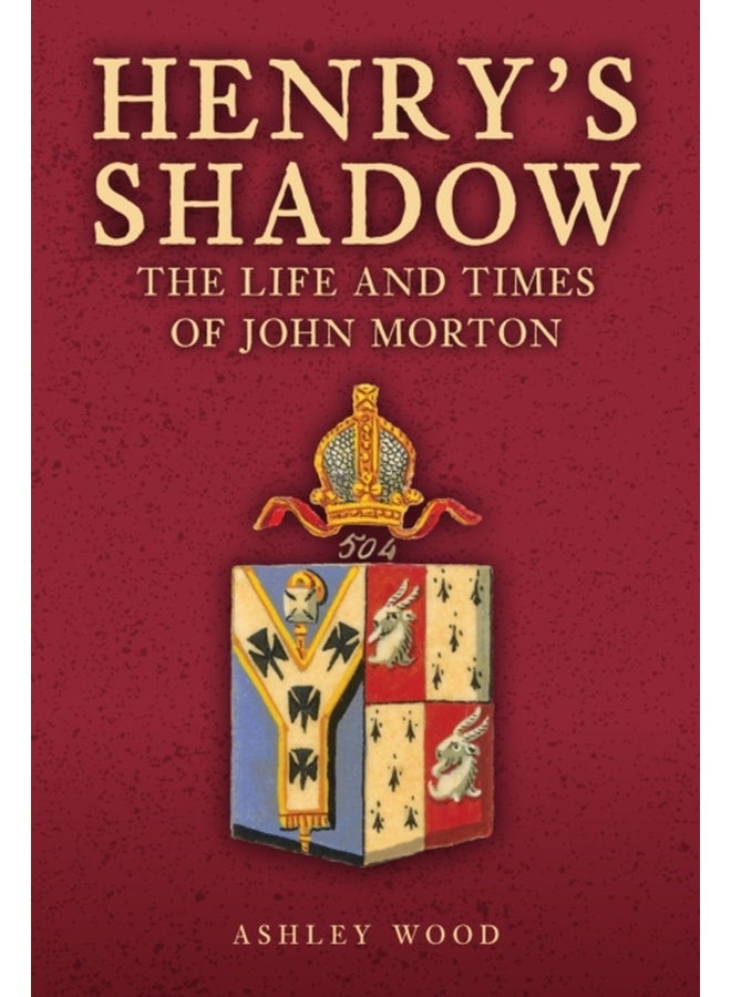 Henry's Shadow : The Life and Times of John Morton 