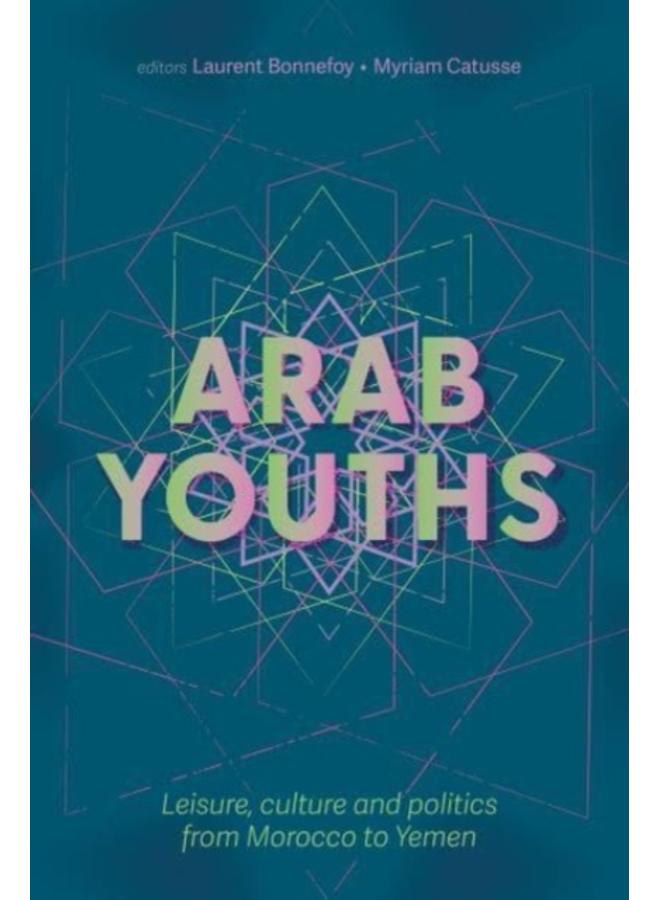 Arab Youths : Leisure, Culture and Politics from Morocco to Yemen 