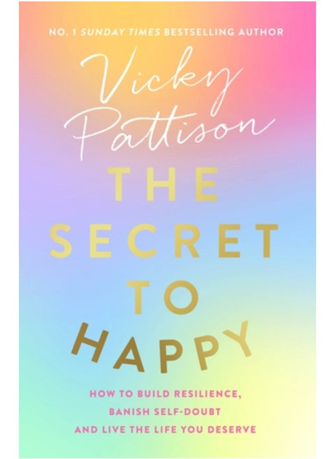 The Secret to Happy : How to build resilience, banish self-doubt and live the life you deserve