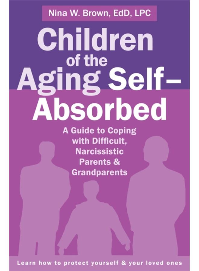 Children of the Aging Self-Absorbed : A Guide to Coping with Difficult, Narcissistic Parents and Grandparents 