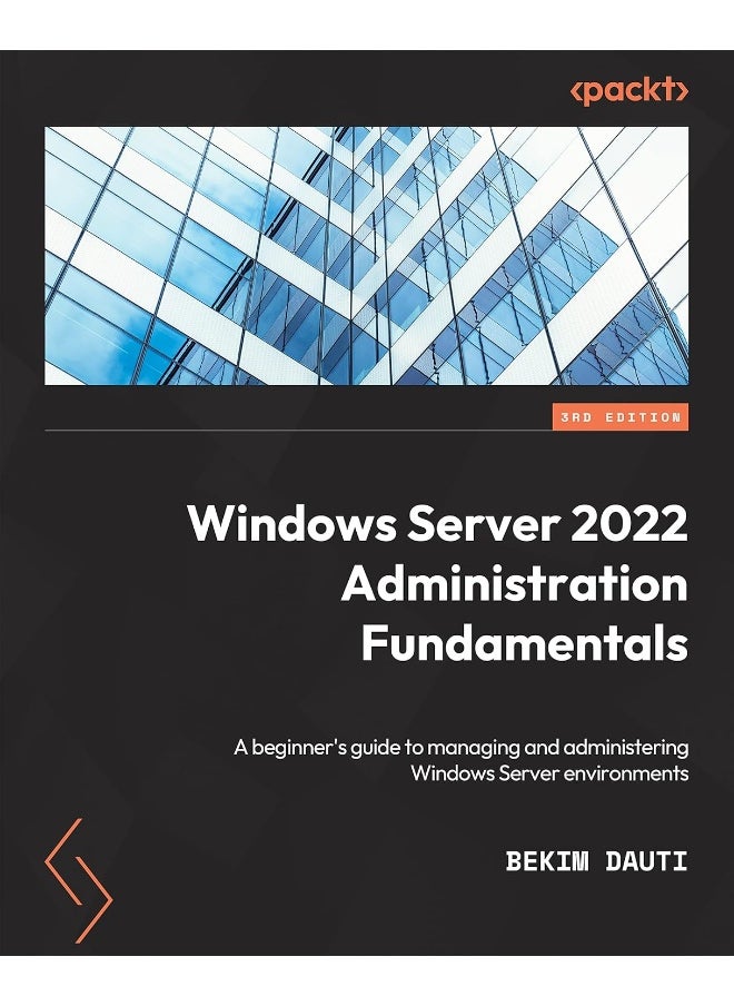 Packt Windows Server 2022 Administration Fundamentals - Third Edition: A beginner's guide to managing and administering Windows Server environments 