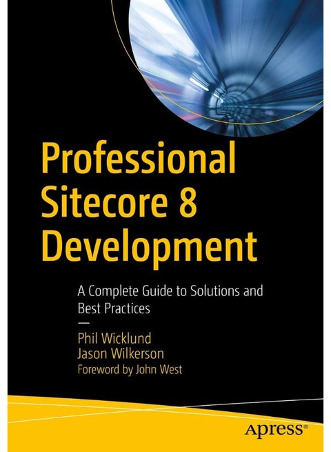 Professional Sitecore 8 Development: A Complete Guide to Solutions and Best Practices