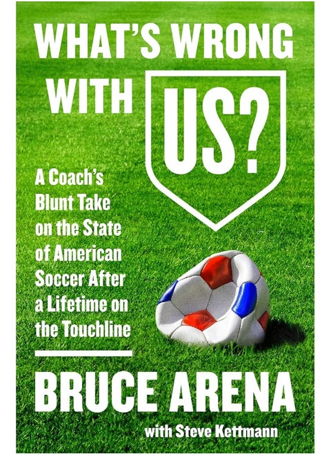 What's Wrong with US?: A Coach's Blunt Take on the State of American Socc