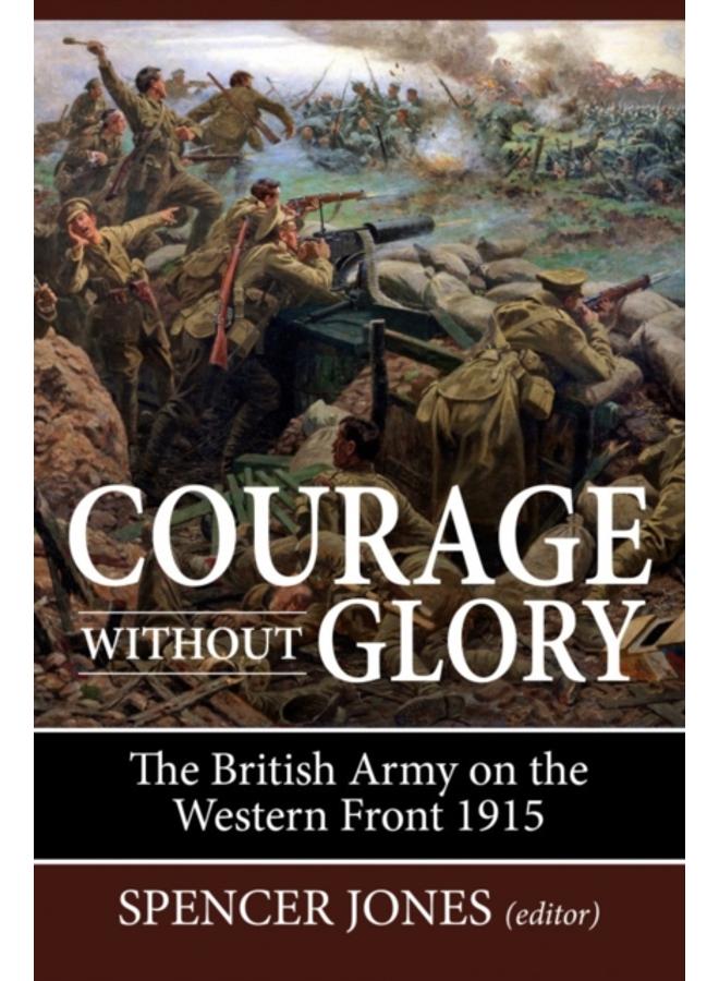 Courage without Glory : The British Army on the Western Front 1915