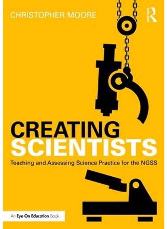 Creating Scientists: Teaching and Assessing Science Practice for the NGSS (Eye on Education)