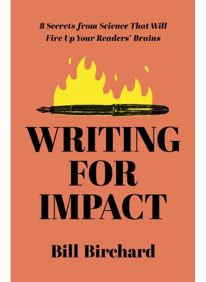 Writing for Impact : 8 Secrets from Science That Will Fire Up Your Readers??? Brains 