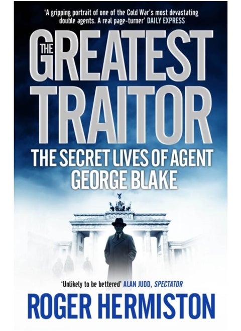 The Greatest Traitor : The Secret Lives of Agent George Blake