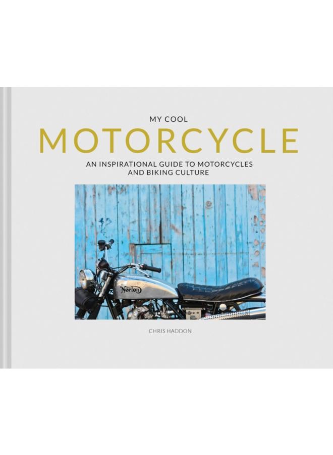 My Cool Motorcycle : An Inspirational Guide to Motorcycles and Biking Culture 