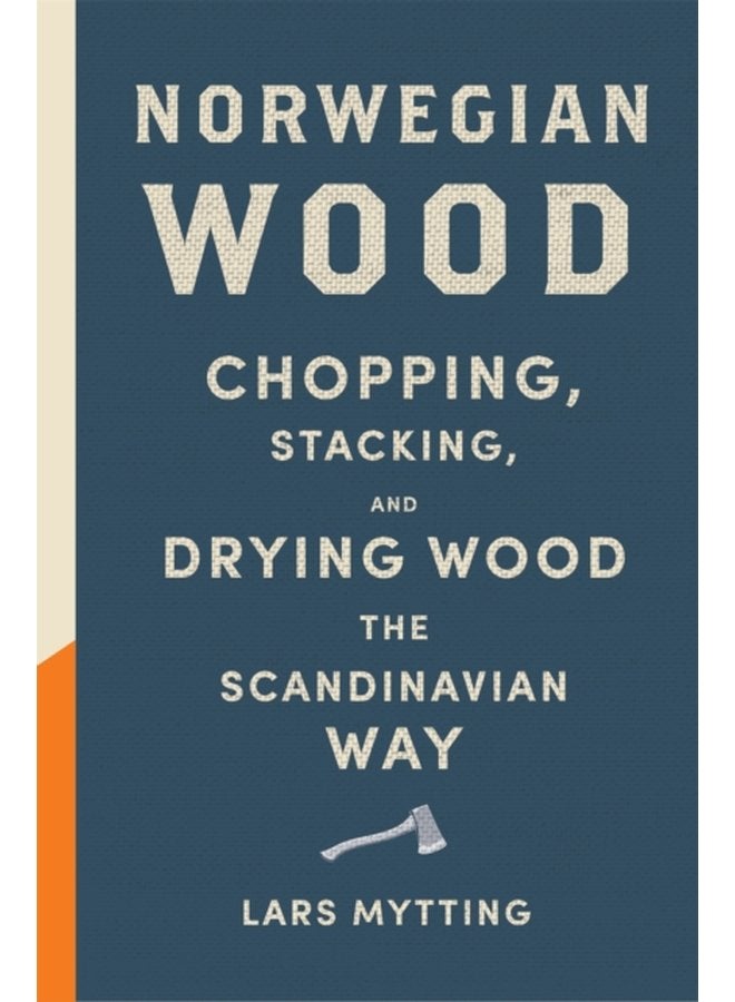 Norwegian Wood The guide to chopping stacking and drying wood the Scandinavian way - Hardback