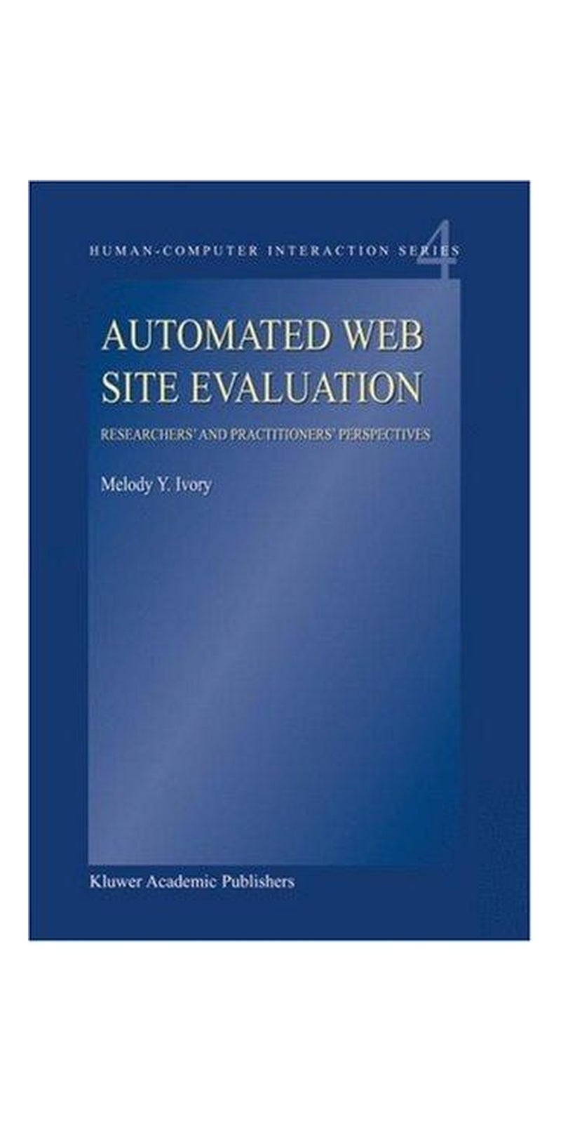 Automated Web Site Evaluation: Researchers' and Practitioners' Perspectives (Human-Computer Interaction Series) | Authored by M.Y. Ivory | Hardcover | 1 edition | Published by Springer