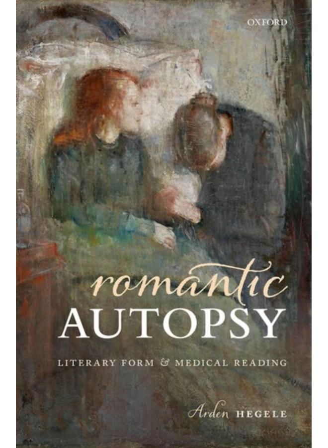 Romantic Autopsy : Literary Form and Medical Reading 