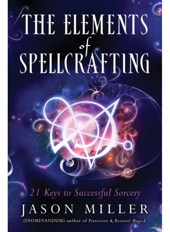 The Elements of Spellcrafting : 21 Keys to Successful Sorcery 