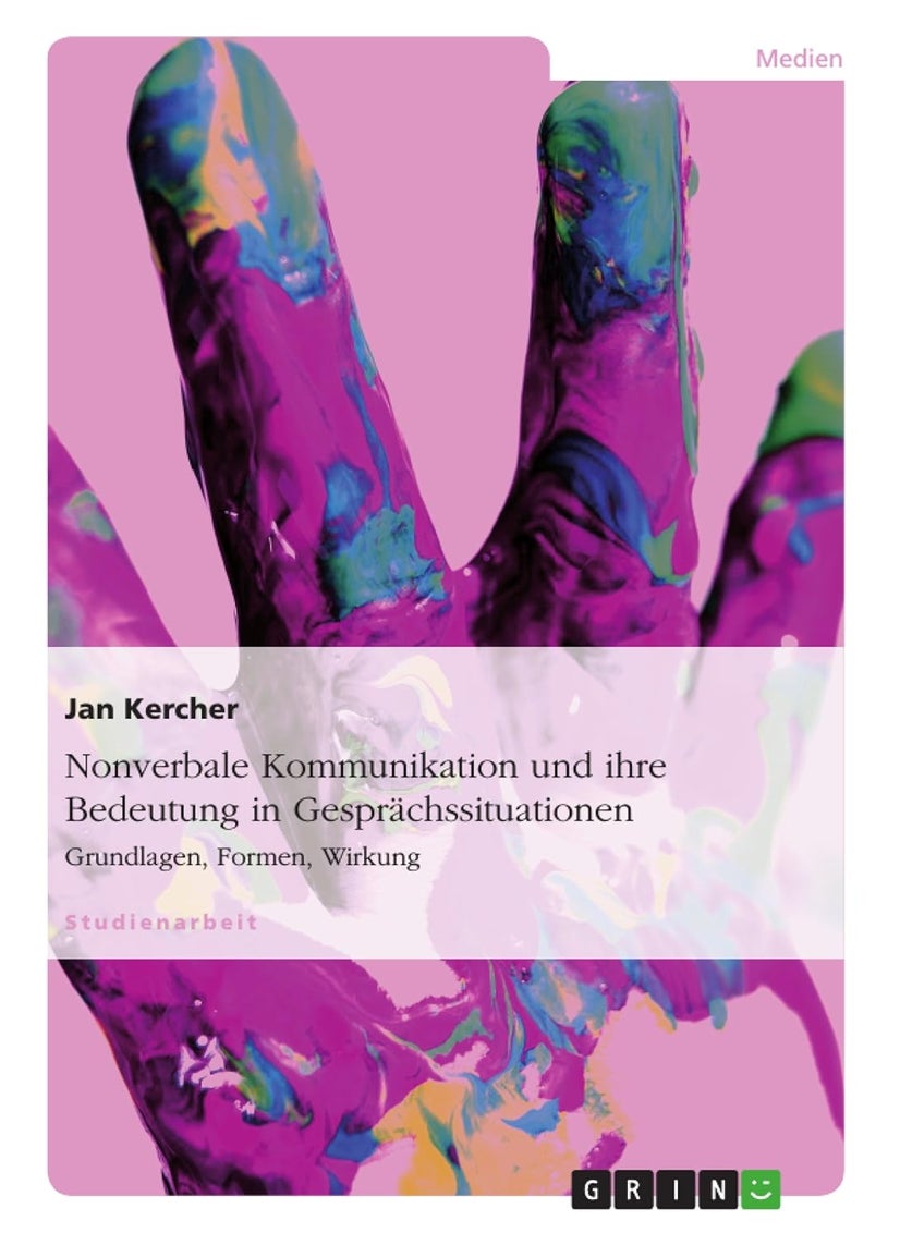 Nonverbale Kommunikation und ihre Bedeutung in Gesprächssituationen: Grundlagen, Formen, Wirkung 