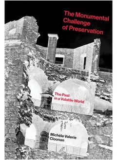 The Monumental Challenge of Preservation: The Past in a Volatile World 