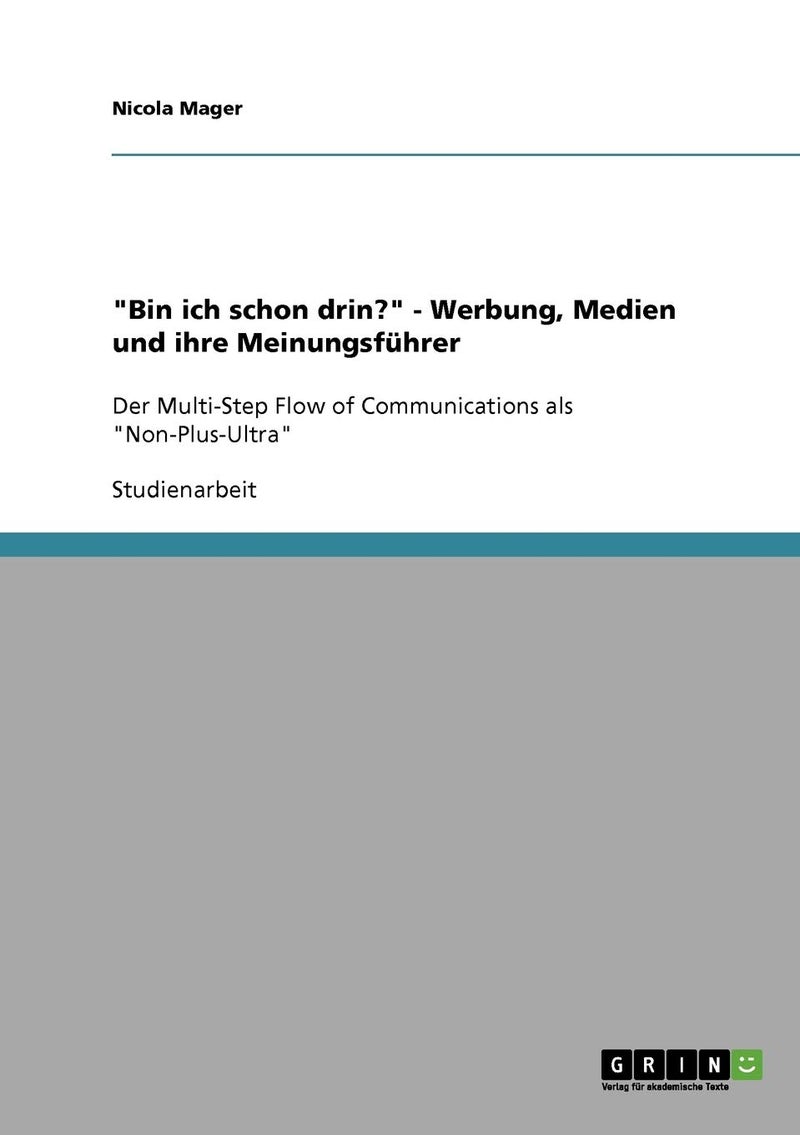 "Bin ich schon drin?" - Werbung, Medien und ihre Meinungsführer: Der Multi-Step Flow of Communications als "Non-Plus-Ultra" 