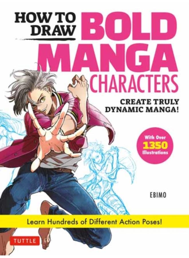 How to Draw Bold Manga Characters : Create Truly Dynamic Manga! Learn Hundreds of Different Action Poses! (Over 1350 Illustrations)