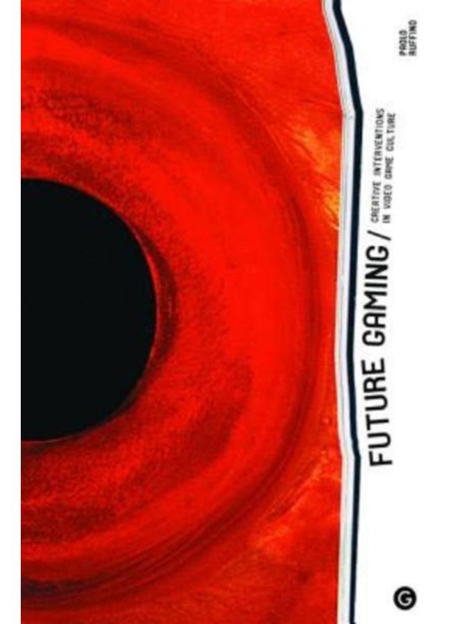 Future Gaming : Creative Interventions in Video Game Culture