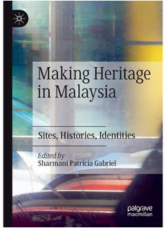 Making Heritage in Malaysia: Sites, Histories, Identities 