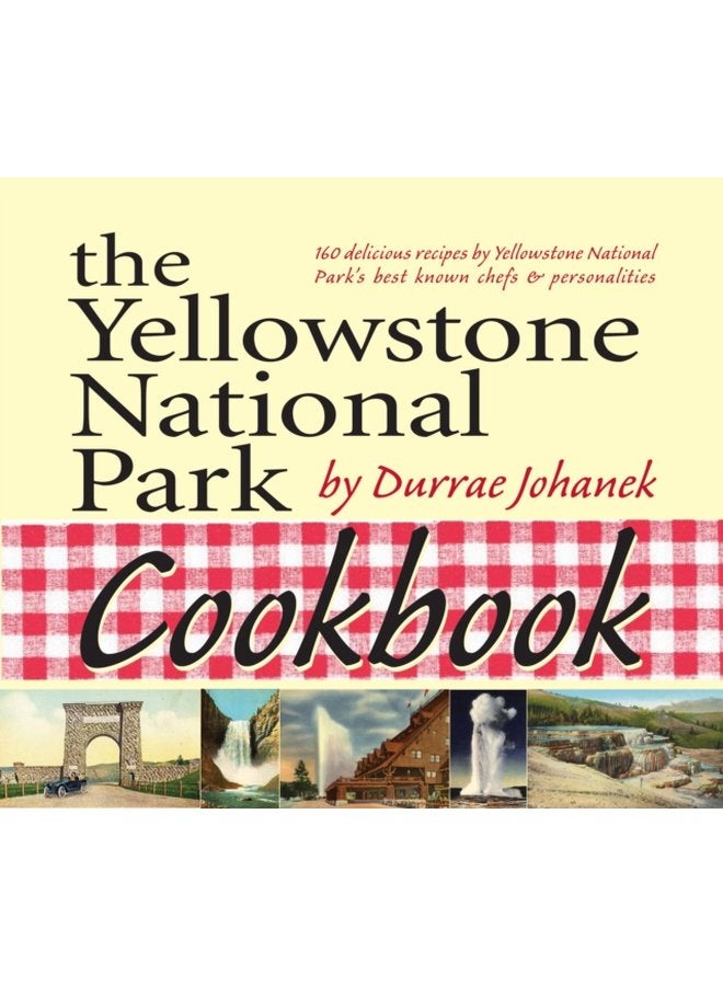 The Yellowstone National Park Cookbook 125 Delicious Recipes by Yellowstone National Park - Paperback