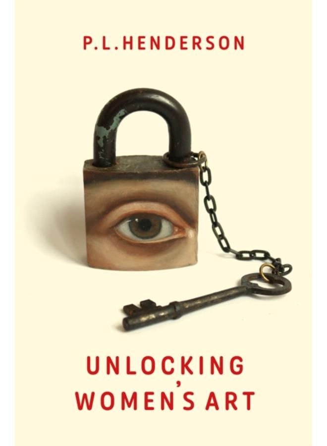 Unlocking Women's Art : Pioneers, Visionaries & Radicals of Paint 