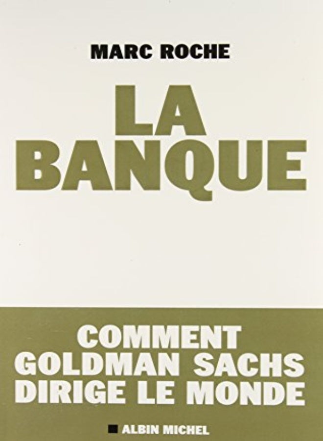 La banque - Comment Goldman Sachs dirige le monde